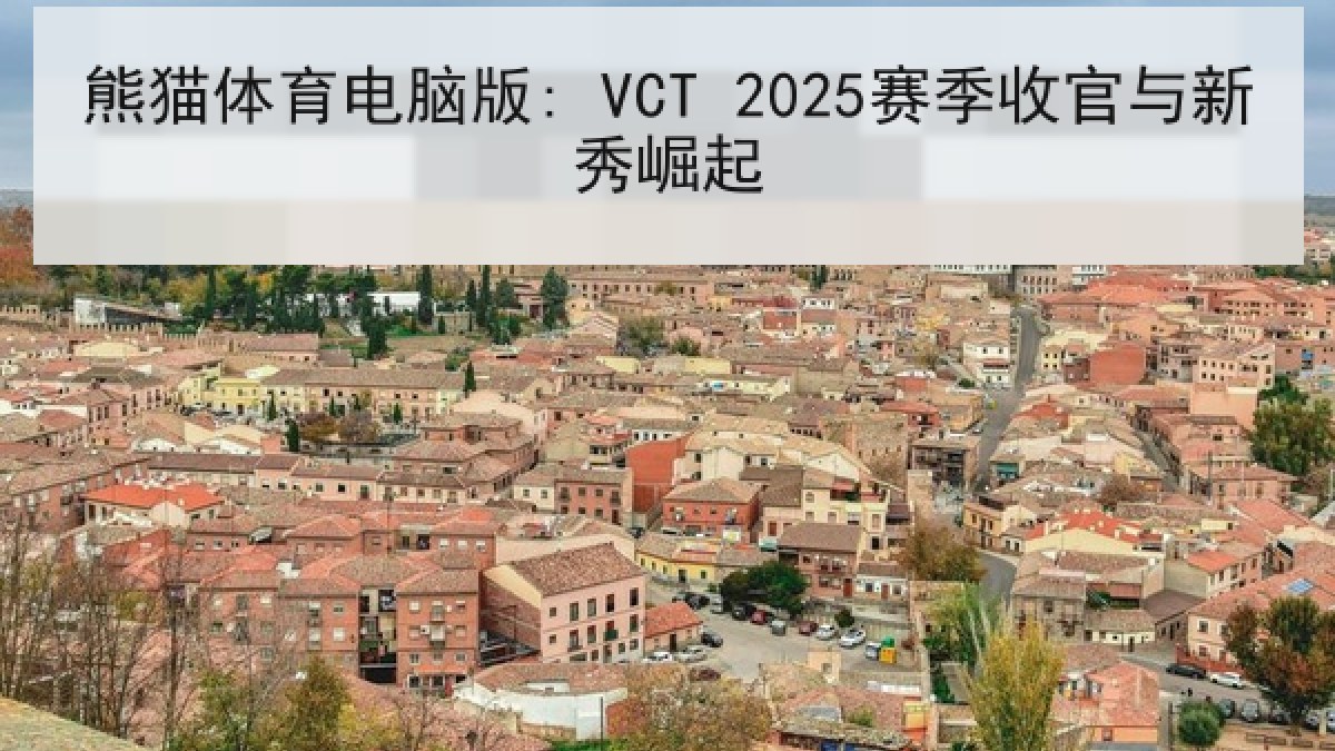 熊猫体育电脑版: VCT 2025赛季收官与新秀崛起