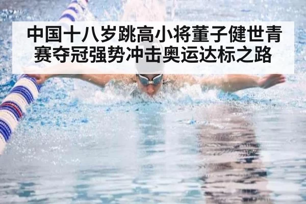 中国十八岁跳高小将董子健世青赛夺冠强势冲击奥运达标之路