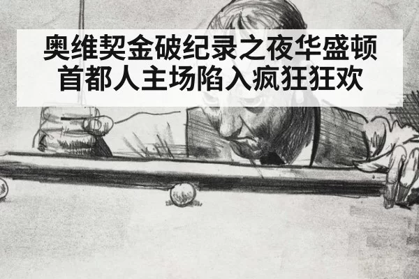 奥维契金破纪录之夜华盛顿首都人主场陷入疯狂狂欢